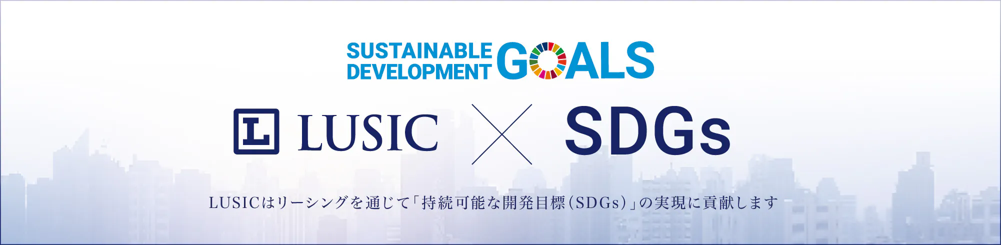 LUSICはリーシングを通じて「持続可能な開発目標（SDGs）」の実現に貢献します